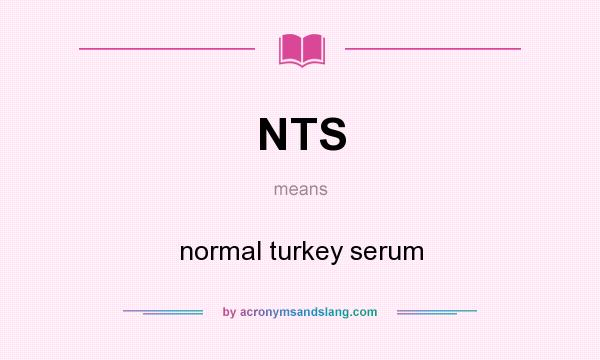 What does NTS mean? It stands for normal turkey serum