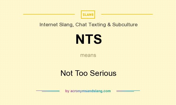 What does NTS mean? It stands for Not Too Serious