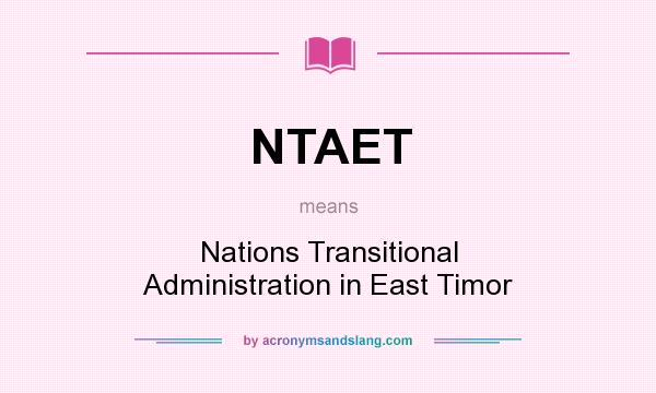 What does NTAET mean? It stands for Nations Transitional Administration in East Timor