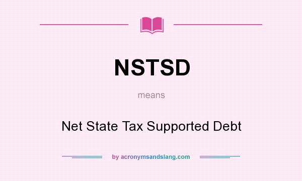 What does NSTSD mean? It stands for Net State Tax Supported Debt