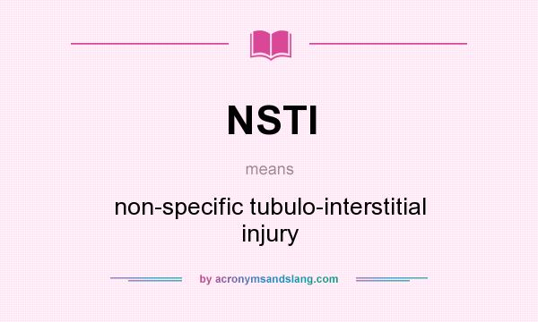 What does NSTI mean? It stands for non-specific tubulo-interstitial injury