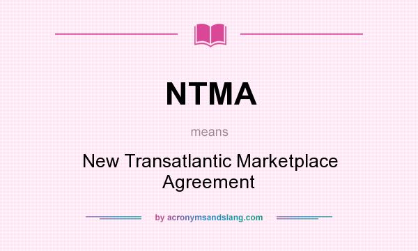 What does NTMA mean? It stands for New Transatlantic Marketplace Agreement
