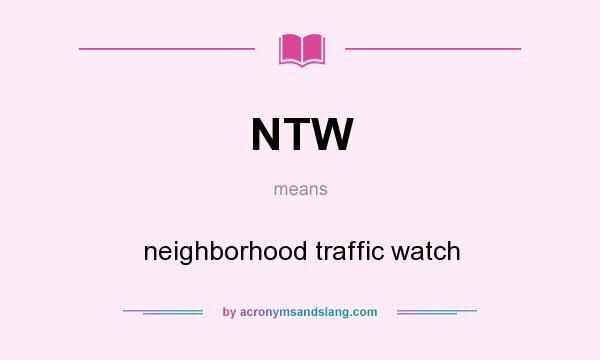 What does NTW mean? It stands for neighborhood traffic watch