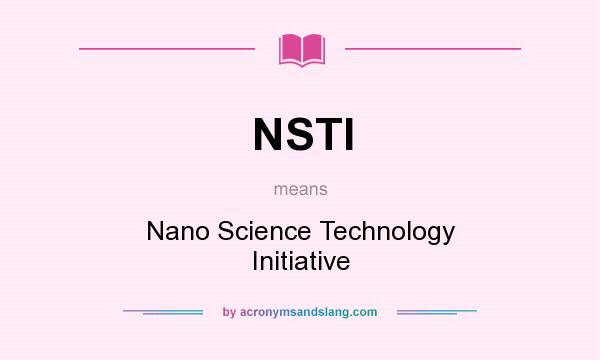 What does NSTI mean? It stands for Nano Science Technology Initiative