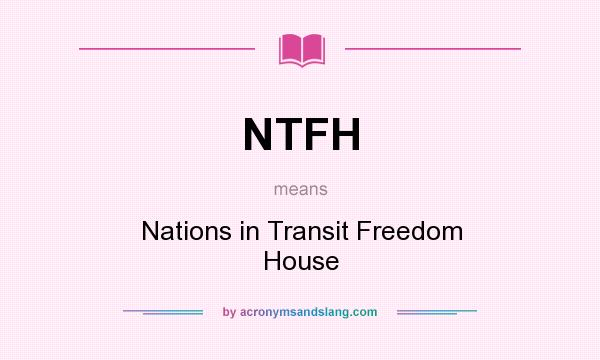 What does NTFH mean? It stands for Nations in Transit Freedom House