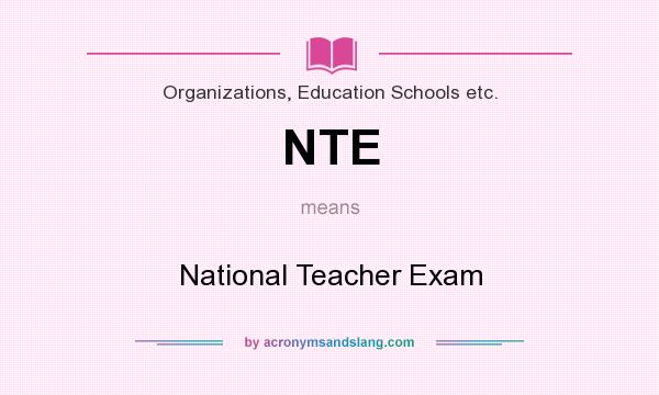 What does NTE mean? It stands for National Teacher Exam