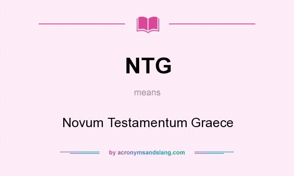 What does NTG mean? It stands for Novum Testamentum Graece
