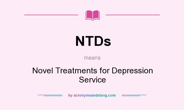 What does NTDs mean? It stands for Novel Treatments for Depression Service