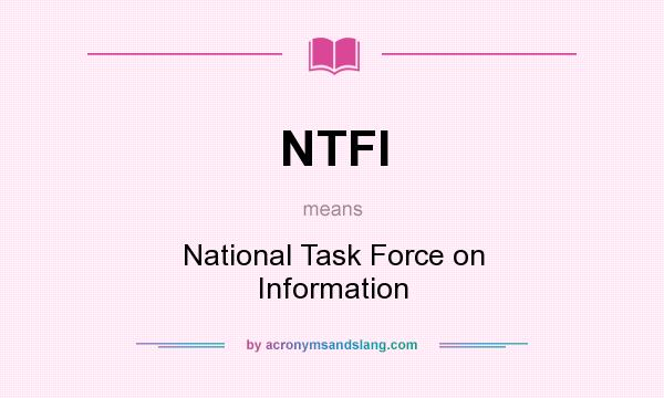 What does NTFI mean? It stands for National Task Force on Information