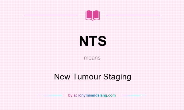 What does NTS mean? It stands for New Tumour Staging