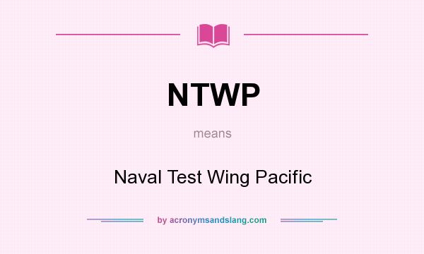 What does NTWP mean? It stands for Naval Test Wing Pacific