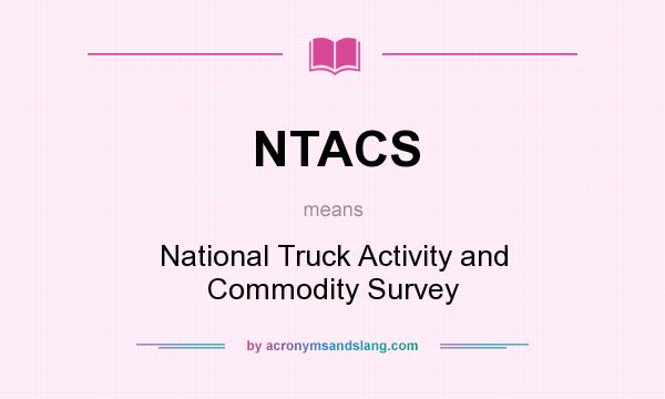 What does NTACS mean? It stands for National Truck Activity and Commodity Survey