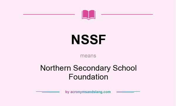 What does NSSF mean? It stands for Northern Secondary School Foundation