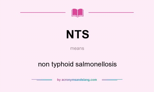 What does NTS mean? It stands for non typhoid salmonellosis