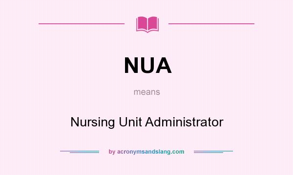 What does NUA mean? It stands for Nursing Unit Administrator