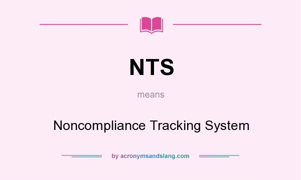 What does NTS mean? It stands for Noncompliance Tracking System