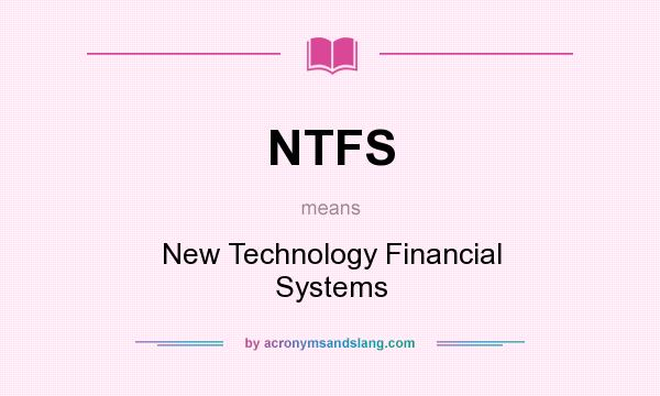 What does NTFS mean? It stands for New Technology Financial Systems