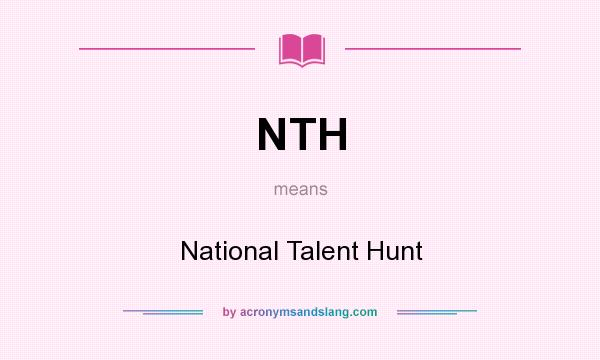 What does NTH mean? It stands for National Talent Hunt