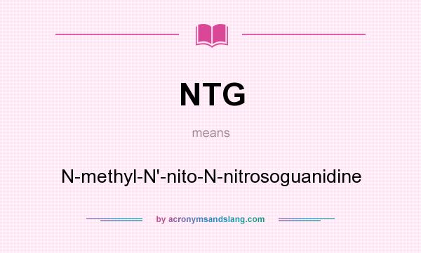 What does NTG mean? It stands for N-methyl-N`-nito-N-nitrosoguanidine