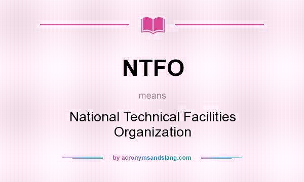 What does NTFO mean? It stands for National Technical Facilities Organization