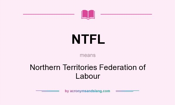 What does NTFL mean? It stands for Northern Territories Federation of Labour