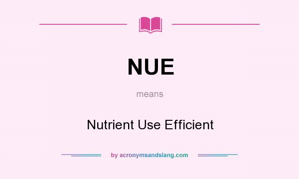 What does NUE mean? It stands for Nutrient Use Efficient