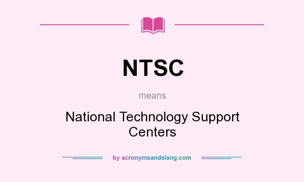 What does NTSC mean? It stands for National Technology Support Centers