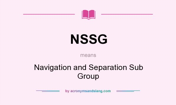 What does NSSG mean? It stands for Navigation and Separation Sub Group