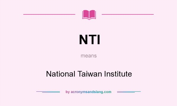 What does NTI mean? It stands for National Taiwan Institute