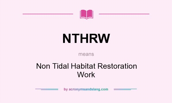 What does NTHRW mean? It stands for Non Tidal Habitat Restoration Work