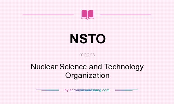 What does NSTO mean? It stands for Nuclear Science and Technology Organization