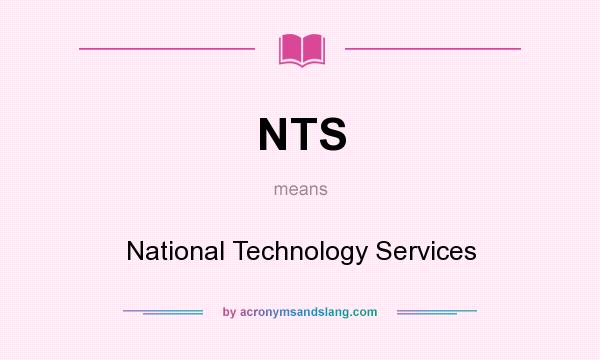 What does NTS mean? It stands for National Technology Services