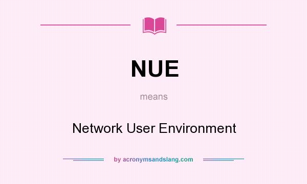What does NUE mean? It stands for Network User Environment
