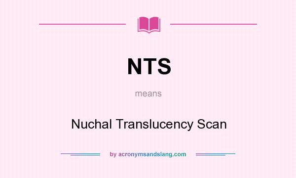What does NTS mean? It stands for Nuchal Translucency Scan