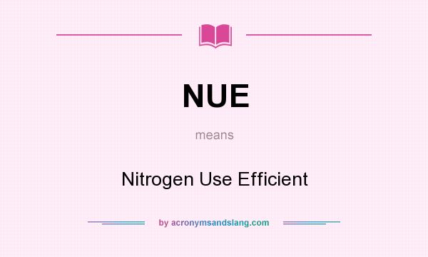 What does NUE mean? It stands for Nitrogen Use Efficient