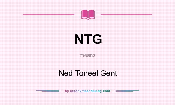What does NTG mean? It stands for Ned Toneel Gent