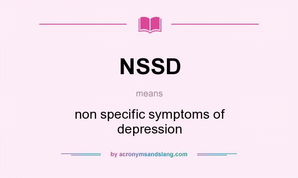 What does NSSD mean? It stands for non specific symptoms of depression