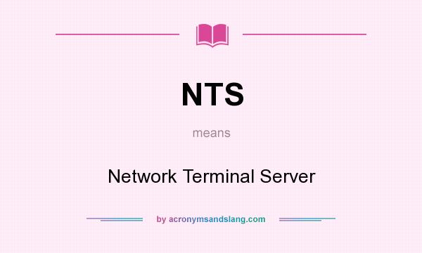 What does NTS mean? It stands for Network Terminal Server