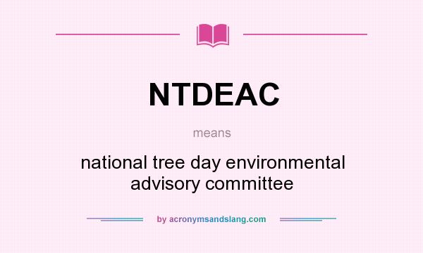 What does NTDEAC mean? It stands for national tree day environmental advisory committee