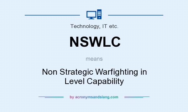 What does NSWLC mean? It stands for Non Strategic Warfighting in Level Capability