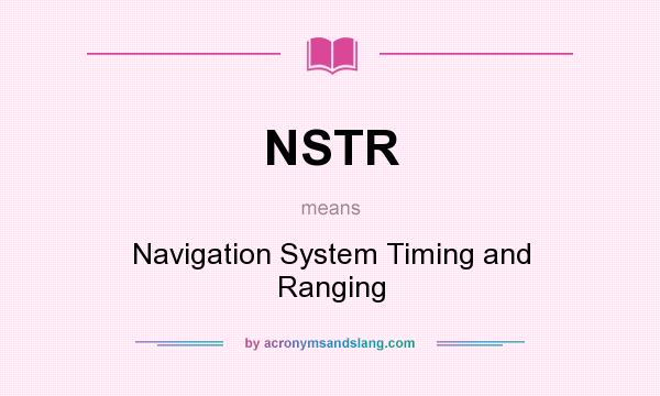 What does NSTR mean? It stands for Navigation System Timing and Ranging