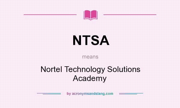 What does NTSA mean? It stands for Nortel Technology Solutions Academy