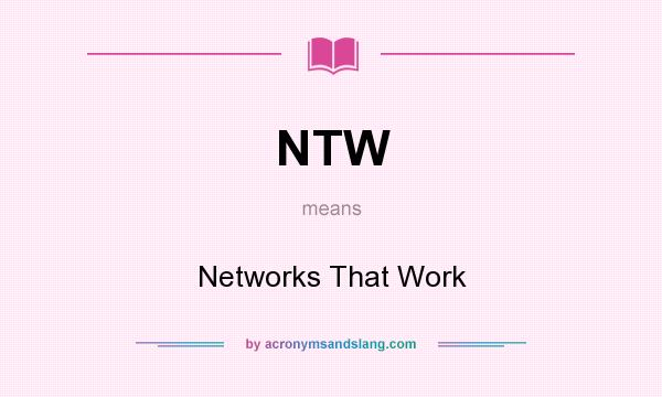 What does NTW mean? It stands for Networks That Work
