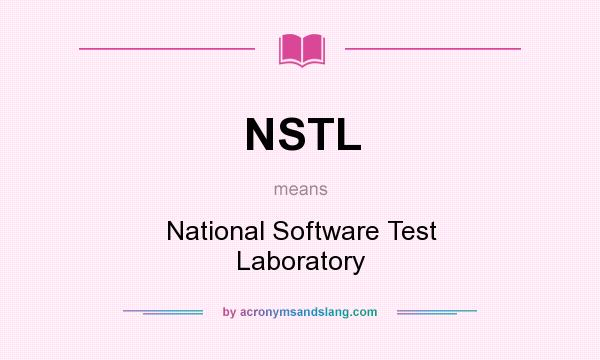 What does NSTL mean? It stands for National Software Test Laboratory