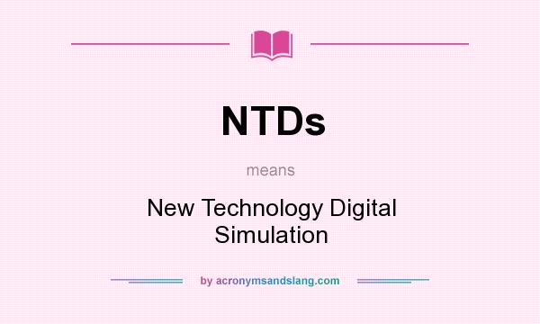 What does NTDs mean? It stands for New Technology Digital Simulation