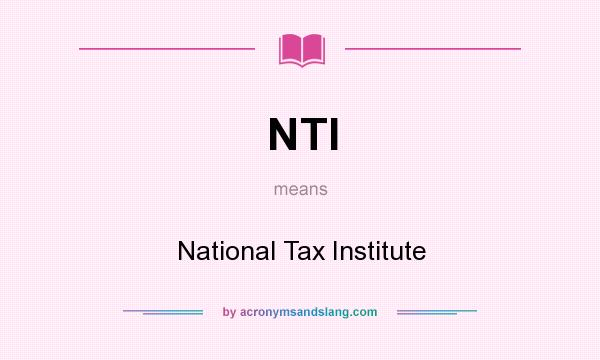 What does NTI mean? It stands for National Tax Institute