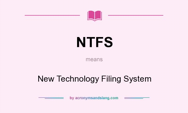 What does NTFS mean? It stands for New Technology Filing System