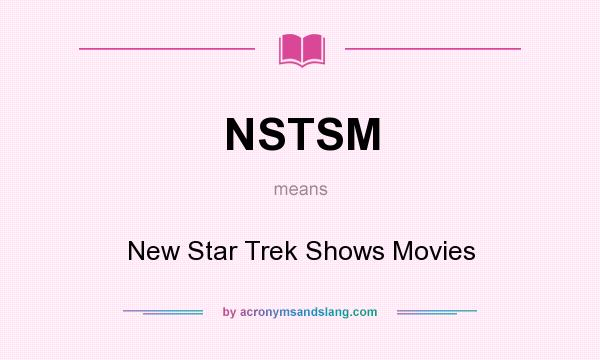 What does NSTSM mean? It stands for New Star Trek Shows Movies