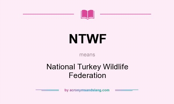 What does NTWF mean? It stands for National Turkey Wildlife Federation