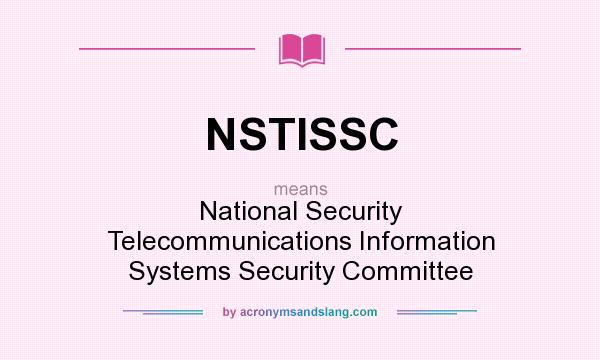 What does NSTISSC mean? It stands for National Security Telecommunications Information Systems Security Committee